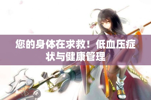 您的身体在求救！低血压症状与健康管理