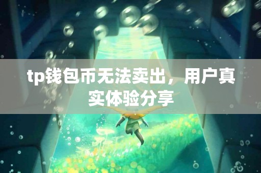 tp钱包币无法卖出，用户真实体验分享