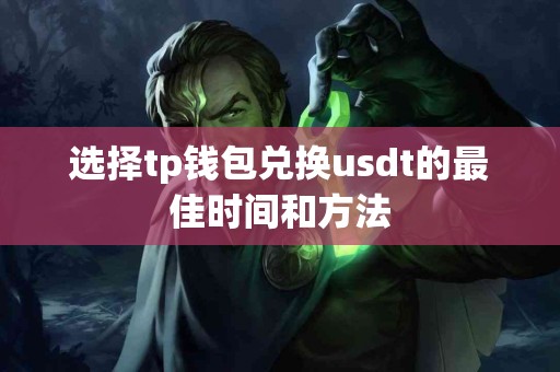 选择tp钱包兑换usdt的最佳时间和方法