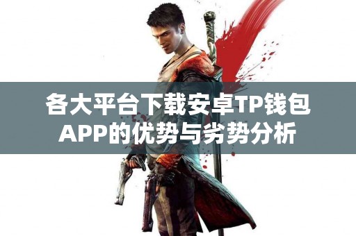 各大平台下载安卓TP钱包APP的优势与劣势分析