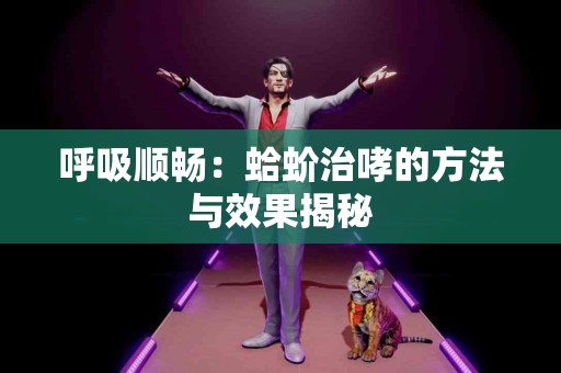 呼吸顺畅：蛤蚧治哮的方法与效果揭秘