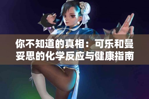 你不知道的真相：可乐和曼妥思的化学反应与健康指南