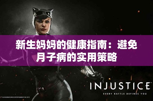 新生妈妈的健康指南：避免月子病的实用策略