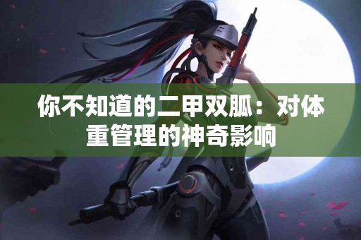 你不知道的二甲双胍：对体重管理的神奇影响