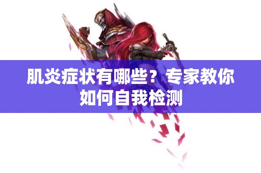 肌炎症状有哪些？专家教你如何自我检测