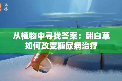 从植物中寻找答案：翻白草如何改变糖尿病治疗