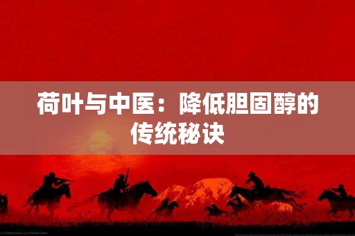 荷叶与中医：降低胆固醇的传统秘诀