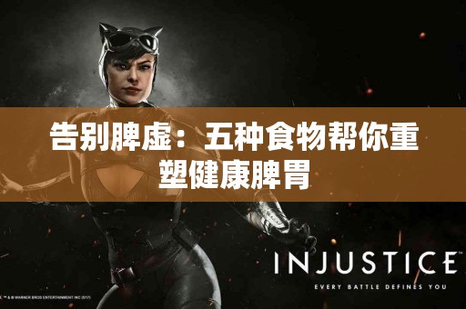 告别脾虚：五种食物帮你重塑健康脾胃