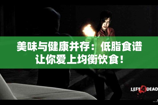 美味与健康并存：低脂食谱让你爱上均衡饮食！