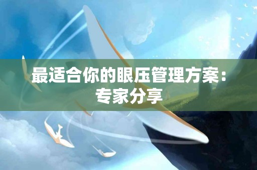 最适合你的眼压管理方案：专家分享