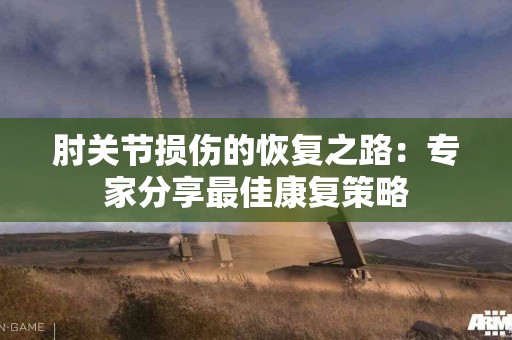 肘关节损伤的恢复之路：专家分享最佳康复策略