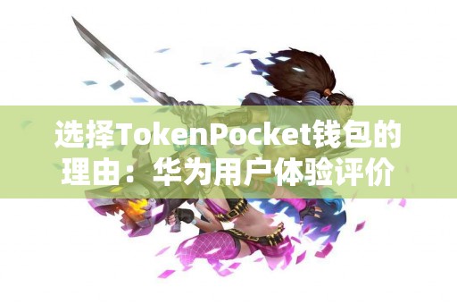 选择TokenPocket钱包的理由：华为用户体验评价