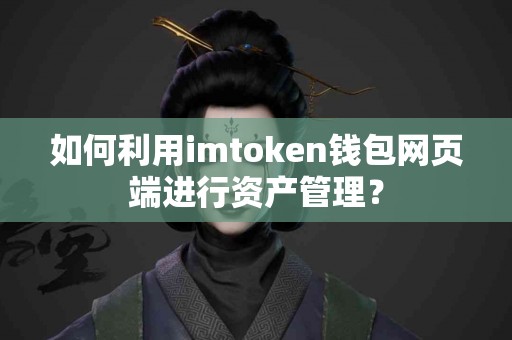 如何利用imtoken钱包网页端进行资产管理？