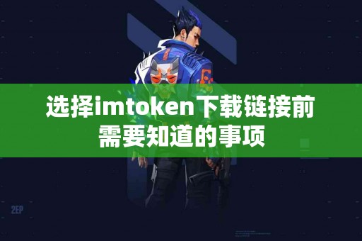 选择imtoken下载链接前需要知道的事项