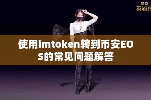 使用imtoken转到币安EOS的常见问题解答