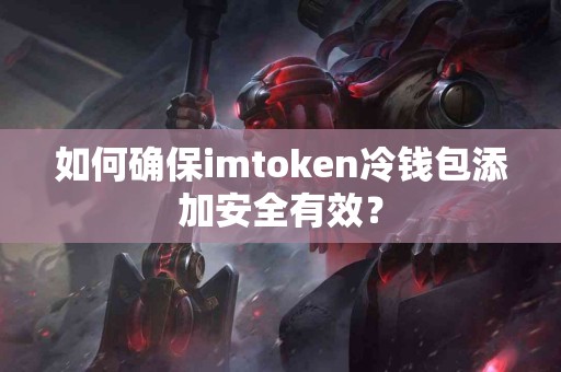 如何确保imtoken冷钱包添加安全有效？