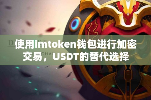 使用imtoken钱包进行加密交易，USDT的替代选择