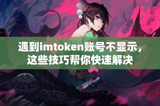 遇到imtoken账号不显示，这些技巧帮你快速解决