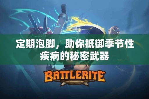 定期泡脚，助你抵御季节性疾病的秘密武器