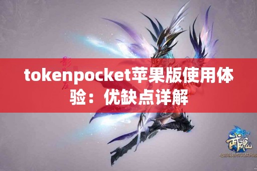 tokenpocket苹果版使用体验：优缺点详解