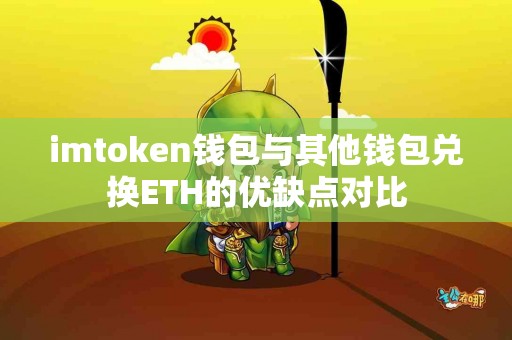 imtoken钱包与其他钱包兑换ETH的优缺点对比