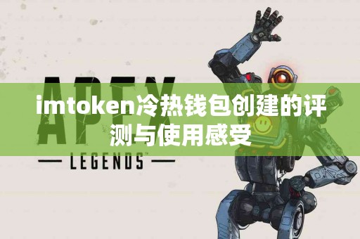 imtoken冷热钱包创建的评测与使用感受