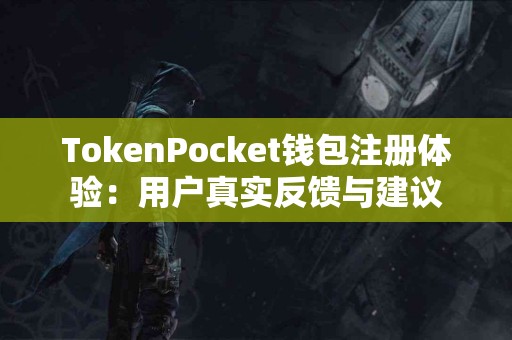 TokenPocket钱包注册体验：用户真实反馈与建议