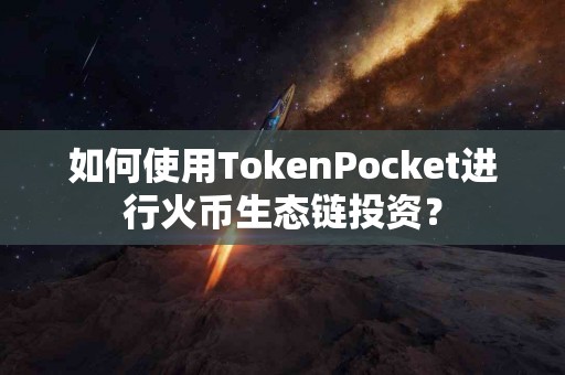 如何使用TokenPocket进行火币生态链投资？