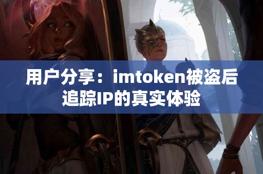 用户分享：imtoken被盗后追踪IP的真实体验