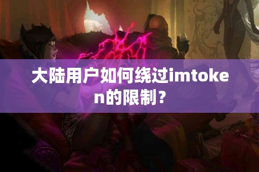 大陆用户如何绕过imtoken的限制？
