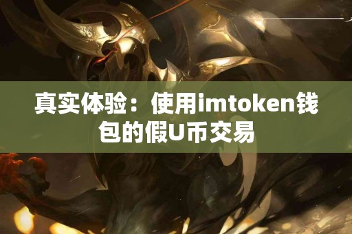 真实体验：使用imtoken钱包的假U币交易