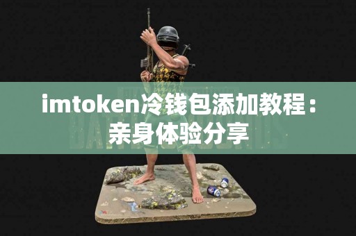 imtoken冷钱包添加教程：亲身体验分享
