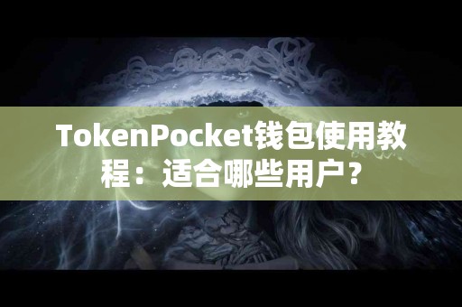 TokenPocket钱包使用教程：适合哪些用户？