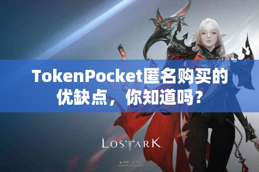 TokenPocket匿名购买的优缺点，你知道吗？