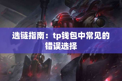 选链指南：tp钱包中常见的错误选择