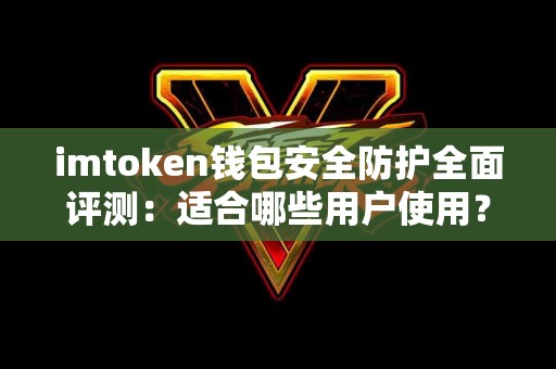 imtoken钱包安全防护全面评测：适合哪些用户使用？