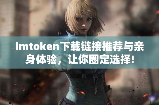 imtoken下载链接推荐与亲身体验，让你圈定选择!