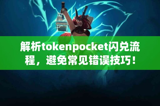 解析tokenpocket闪兑流程，避免常见错误技巧！