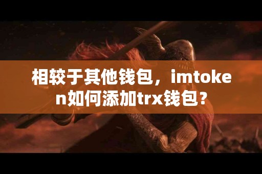 相较于其他钱包，imtoken如何添加trx钱包？