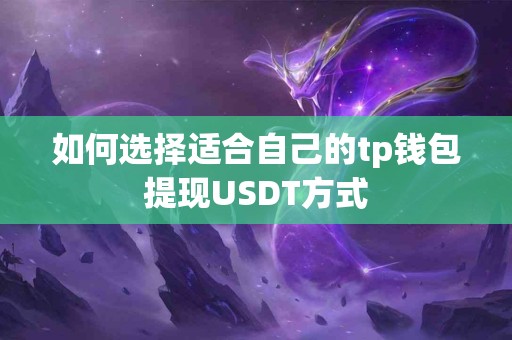 如何选择适合自己的tp钱包提现USDT方式