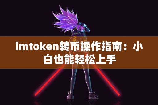 imtoken转币操作指南：小白也能轻松上手