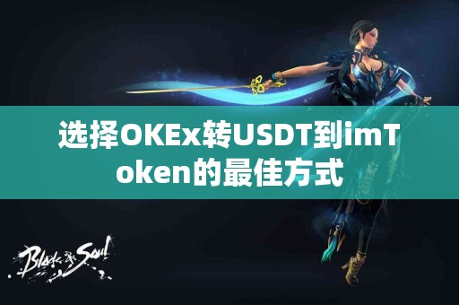 选择OKEx转USDT到imToken的最佳方式