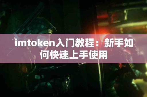imtoken入门教程：新手如何快速上手使用