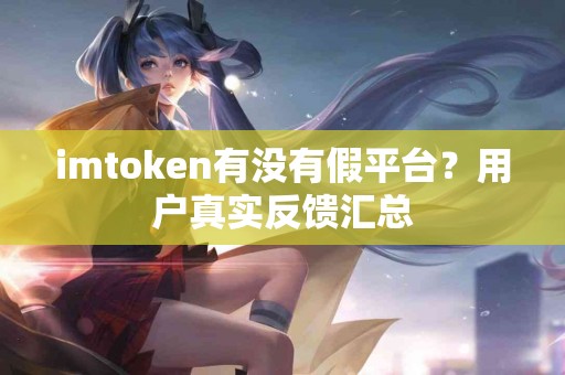 imtoken有没有假平台？用户真实反馈汇总