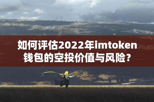 如何评估2022年imtoken钱包的空投价值与风险？