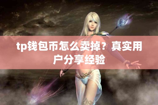 tp钱包币怎么卖掉？真实用户分享经验