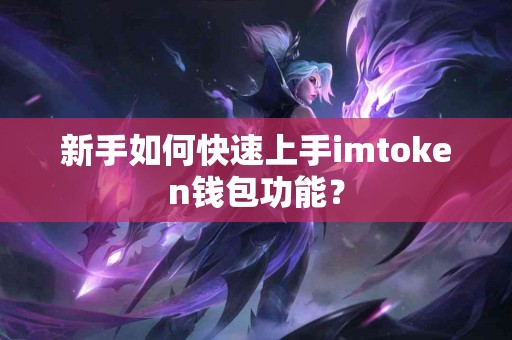 新手如何快速上手imtoken钱包功能？