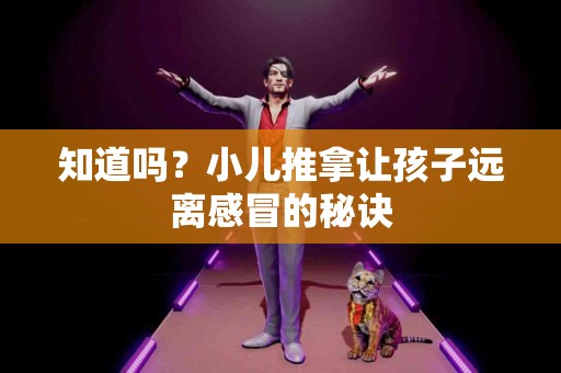 知道吗？小儿推拿让孩子远离感冒的秘诀