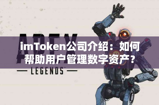 imToken公司介绍：如何帮助用户管理数字资产？