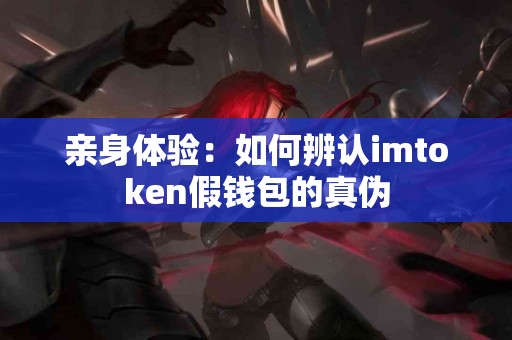 亲身体验：如何辨认imtoken假钱包的真伪
